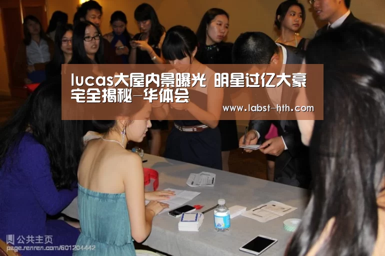 lucas大屋内景曝光 明星过亿大豪宅全揭秘-华体会(图3) 华体会网站